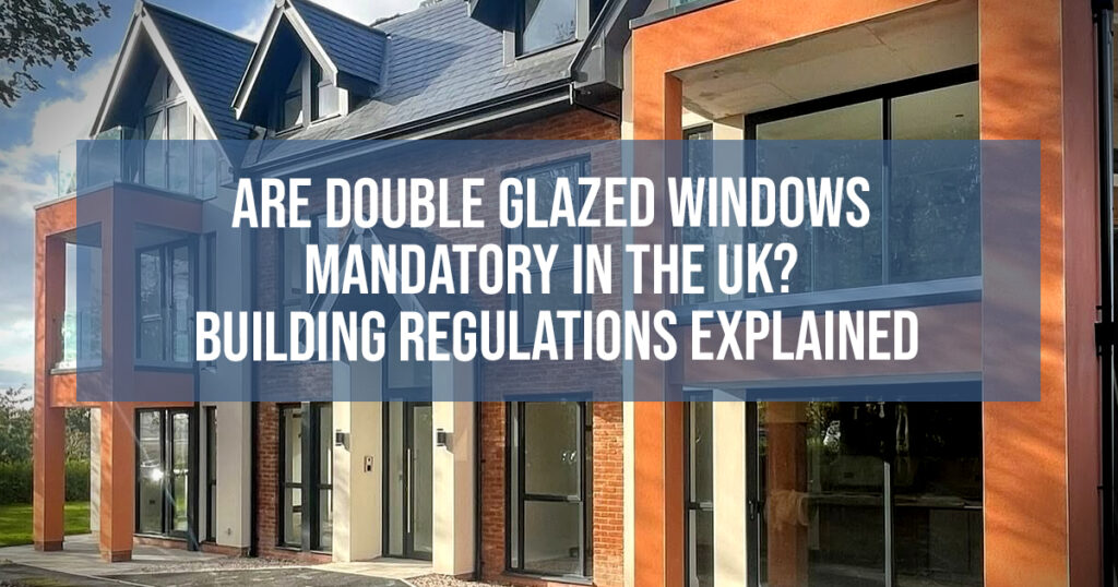 Are Double Glazed Windows Mandatory in the UK